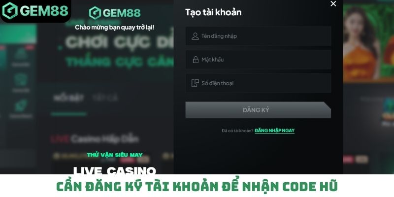 Cần đăng ký tài khoản để nhận code hũ
